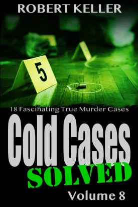 Cold Cases Solved Volume 8: 18 Fascinating True Crime Cold Cases , Finally Solved Paperback  December 12, 2023
